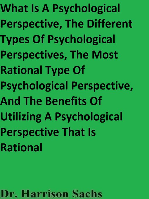 Cover image for What Is a Psychological Perspective, the Different Types of Psychological Perspectives, the Most Rational Type of Psychological Perspective, and the Benefits of Utilizing a Psychological Perspective That Is Rational